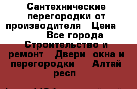 Сантехнические перегородки от производителя › Цена ­ 100 - Все города Строительство и ремонт » Двери, окна и перегородки   . Алтай респ.